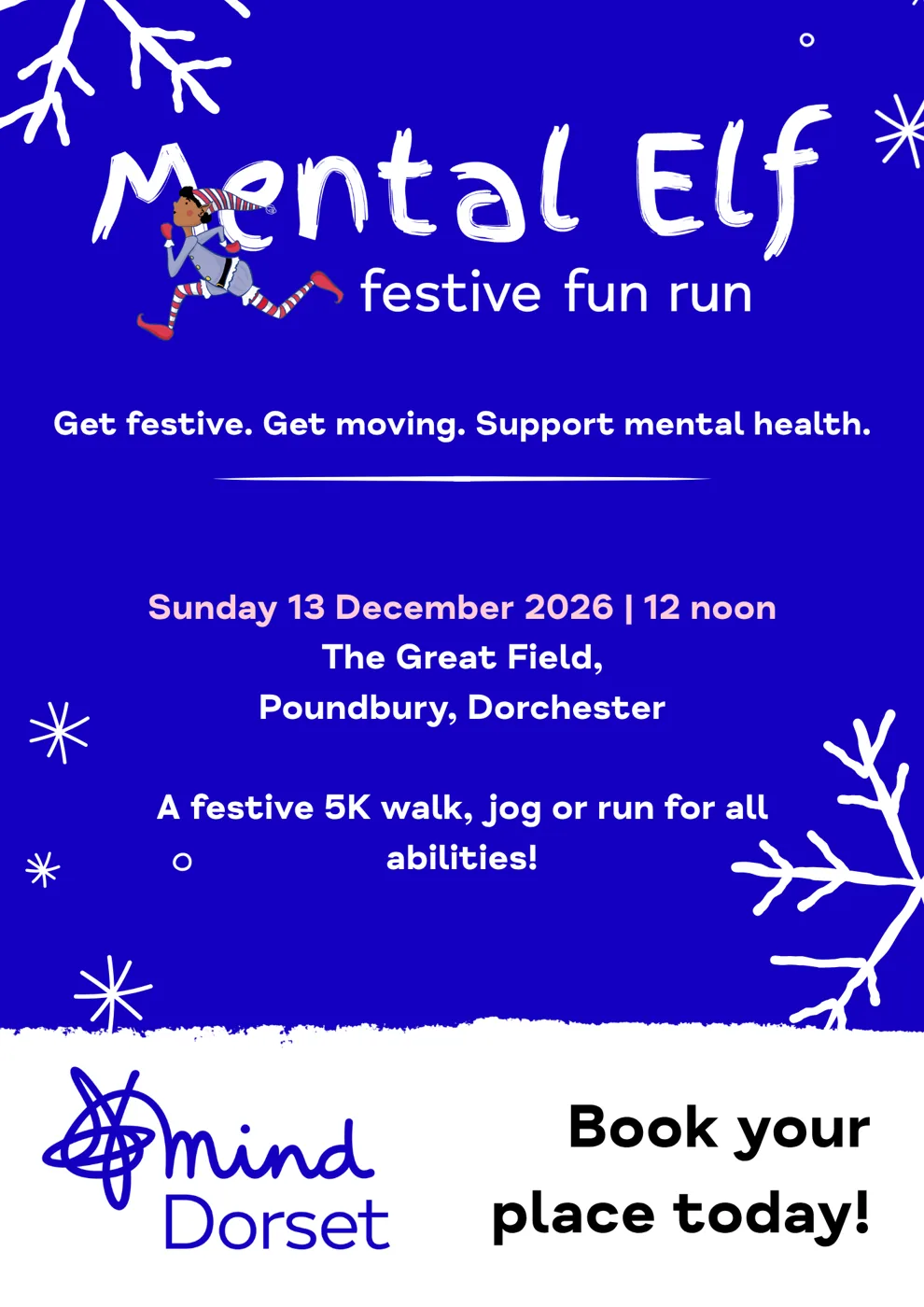Blue Dorset Mind poster for the Mental Elf festive fun run, with a drawn running elf, reading Sunday 13 December 2026, 12 noon, The Great Field, Poundbury, Dorchester, a festive 5K walk, jog or run for all abilities, book your place today